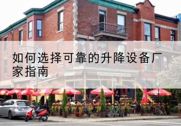 密山电动升降机厂家-如何选择可靠的升降设备厂家指南
